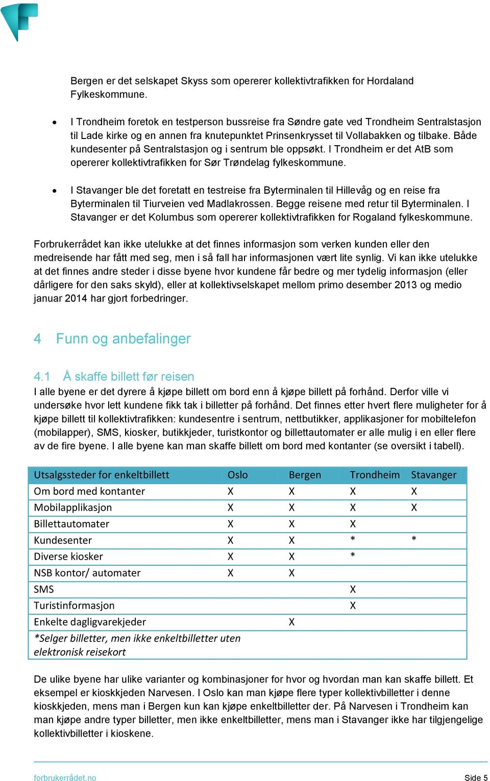 Både kundesenter på Sentralstasjon og i sentrum ble oppsøkt. I Trondheim er det AtB som opererer kollektivtrafikken for Sør Trøndelag fylkeskommune.