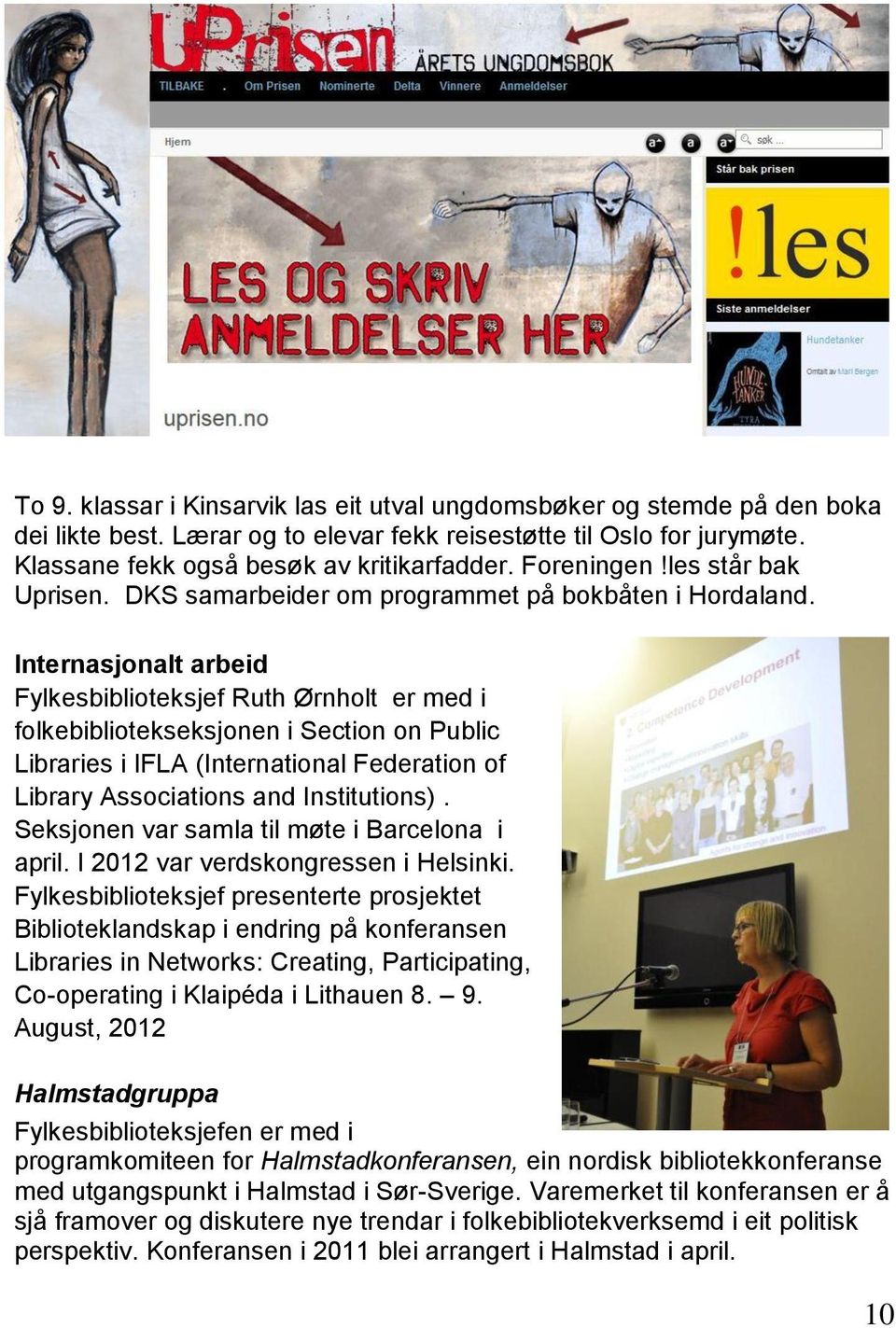 Internasjonalt arbeid Fylkesbiblioteksjef Ruth Ørnholt er med i folkebibliotekseksjonen i Section on Public Libraries i IFLA (International Federation of Library Associations and Institutions).