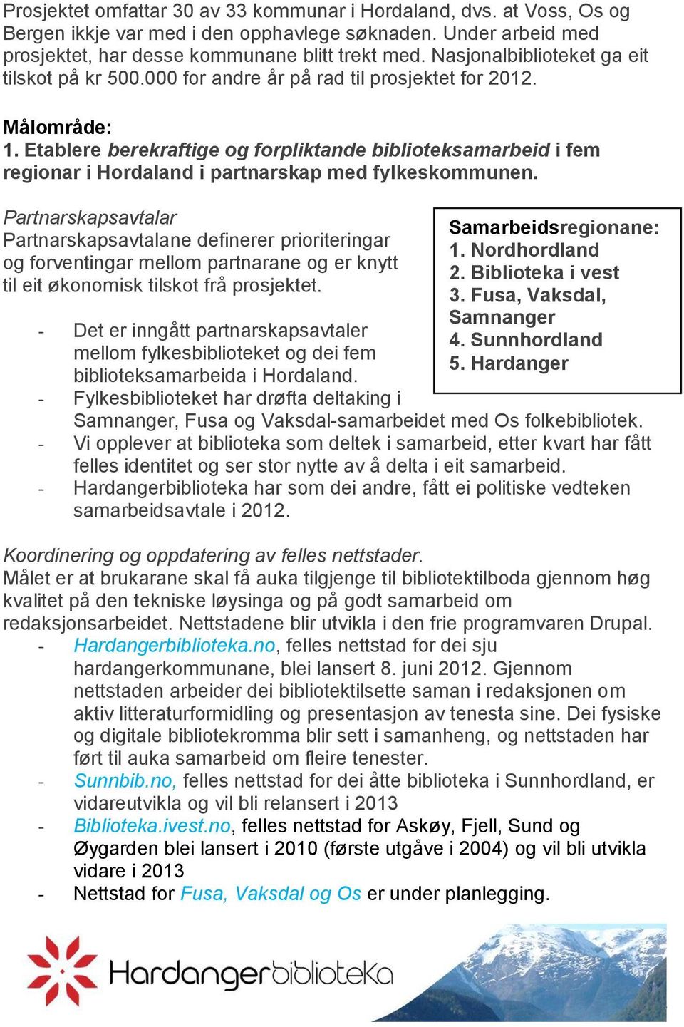 Etablere berekraftige og forpliktande biblioteksamarbeid i fem regionar i Hordaland i partnarskap med fylkeskommunen.
