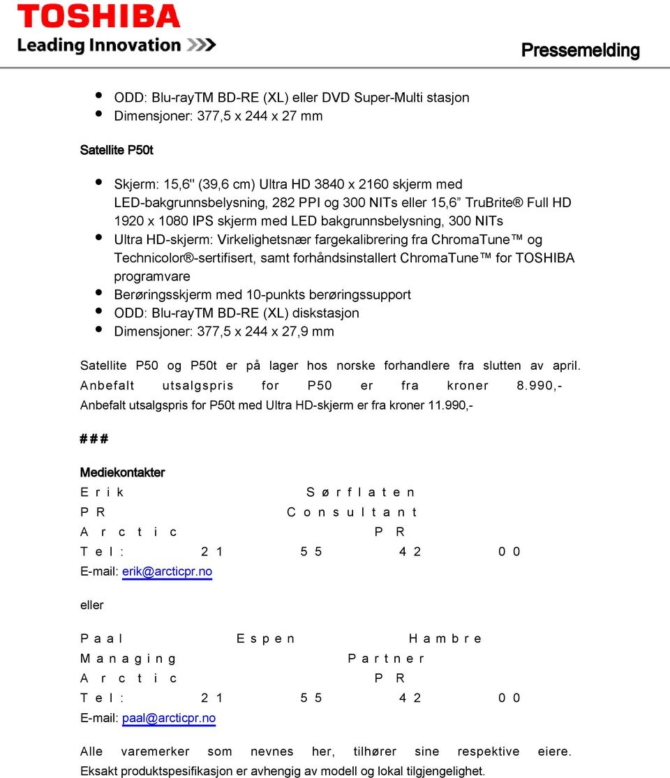 forhåndsinstallert ChromaTune for TOSHIBA programvare Berøringsskjerm med 10-punkts berøringssupport ODD: Blu-rayTM BD-RE (XL) diskstasjon Dimensjoner: 377,5 x 244 x 27,9 mm Satellite P50 og P50t er
