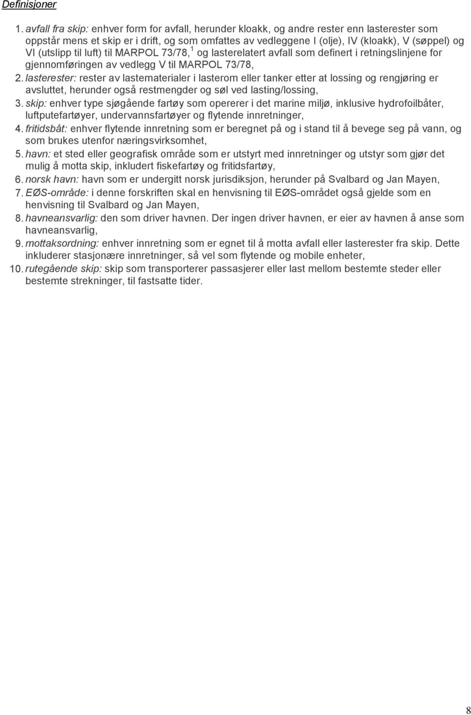 (utslipp til luft) til MARPOL 73/78, 1 og lasterelatert avfall som definert i retningslinjene for gjennomføringen av vedlegg V til MARPOL 73/78, 2.