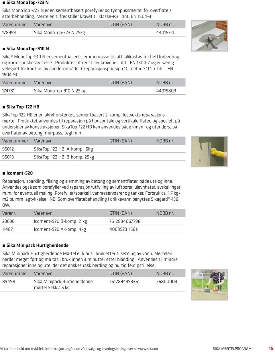 Produktet tilfredstiller kravene i hht. EN 1504-7 og er særlig velegnet for kontroll av anode-områder (Reparasjonsprinsipp 11, metode 11.1 i hht.