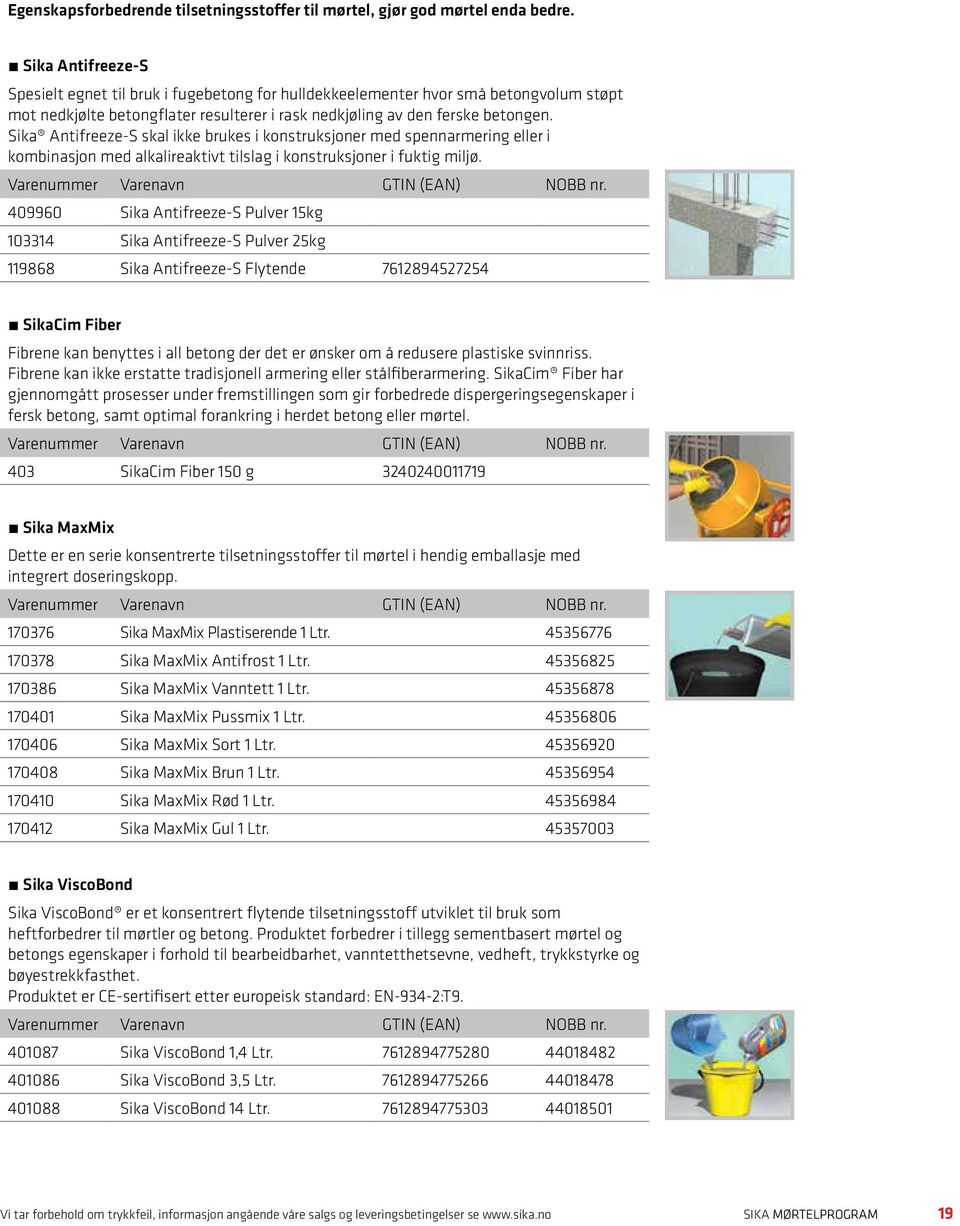 Sika Antifreeze-S skal ikke brukes i konstruksjoner med spennarmering eller i kombinasjon med alkalireaktivt tilslag i konstruksjoner i fuktig miljø.