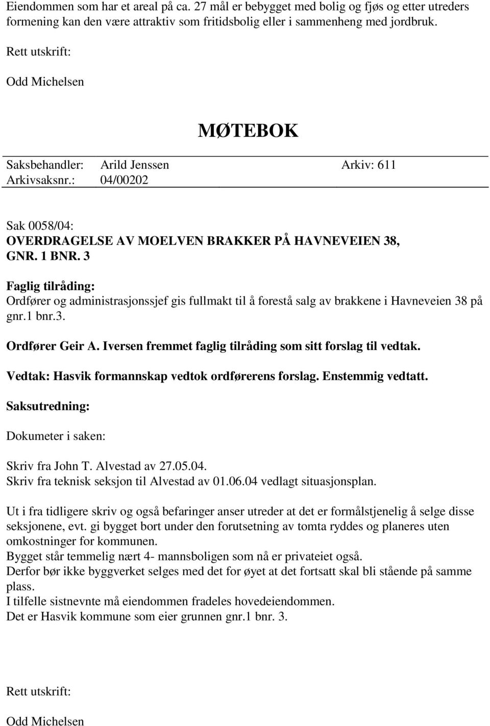 3 Faglig tilråding: Ordfører og administrasjonssjef gis fullmakt til å forestå salg av brakkene i Havneveien 38 på gnr.1 bnr.3. Ordfører Geir A.