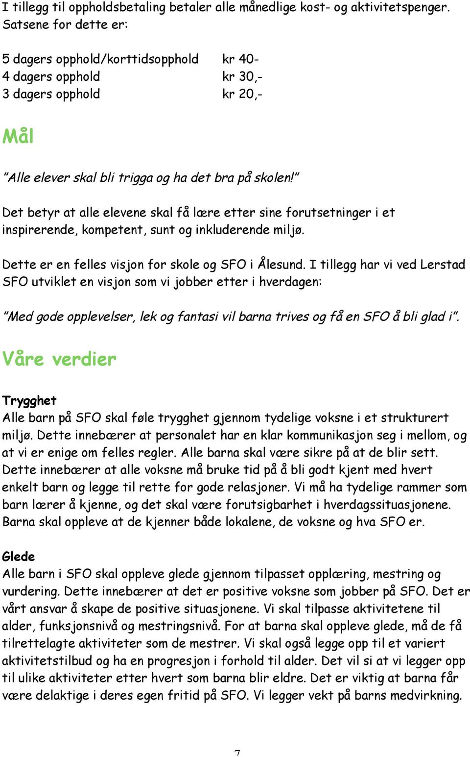 Det betyr at alle elevene skal få lære etter sine forutsetninger i et inspirerende, kompetent, sunt og inkluderende miljø. Dette er en felles visjon for skole og SFO i Ålesund.