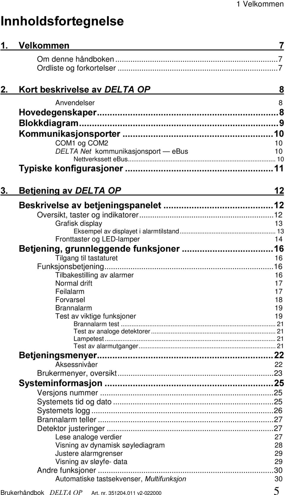 .. 10 7\SLVNHNRQILJXUDVMRQHU %HWMHQLQJDY'(/7$23 %HVNULYHOVHDYEHWMHQLQJVSDQHOHW Oversikt, taster og indikatorer...12 Grafisk display 13 Eksempel av displayet i alarmtilstand.