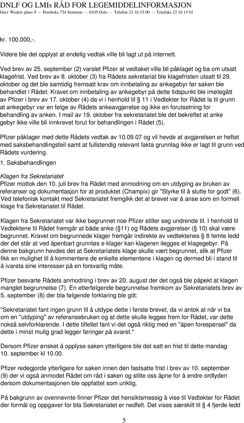 Kravet om innbetaling av ankegebyr på dette tidspunkt ble imøtegått av Pfizer i brev av 17.