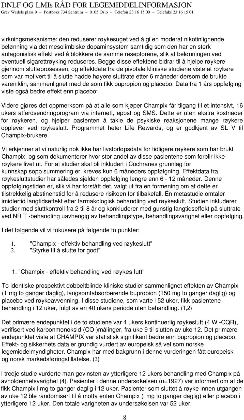 Begge disse effektene bidrar til å hjelpe røykere gjennom slutteprosessen, og effektdata fra de pivotale kliniske studiene viste at røykere som var motivert til å slutte hadde høyere sluttrate etter