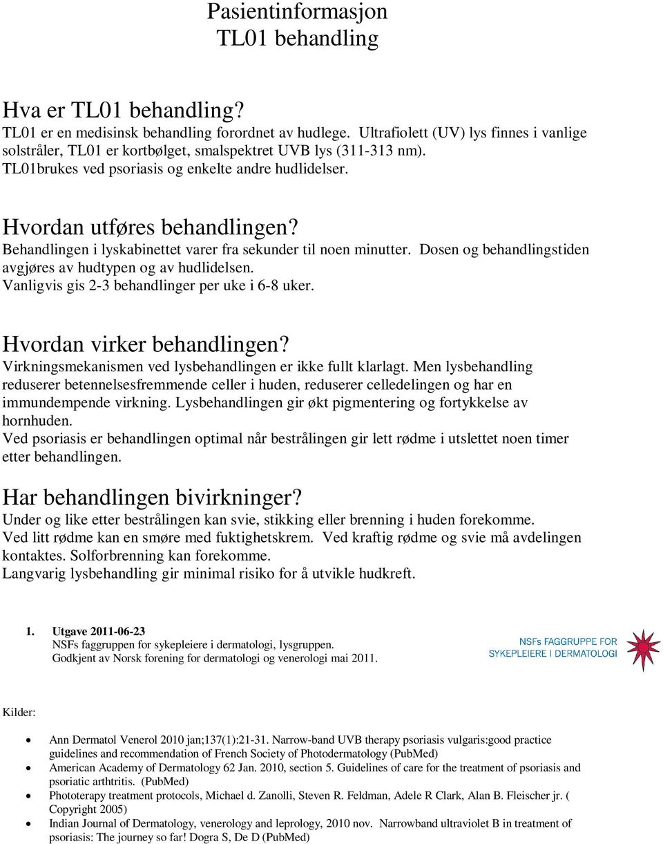 Vanligvis gis 2-3 behandlinger per uke i 6-8 uker. Virkningsmekanismen ved lysbehandlingen er ikke fullt klarlagt.