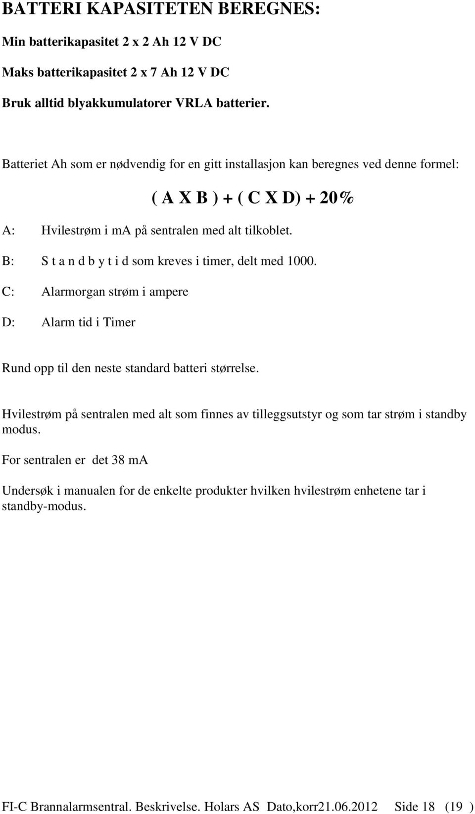 B: S t a n d b y t i d som kreves i timer, delt med 1000. C: Alarmorgan strøm i ampere D: Alarm tid i Timer Rund opp til den neste standard batteri størrelse.