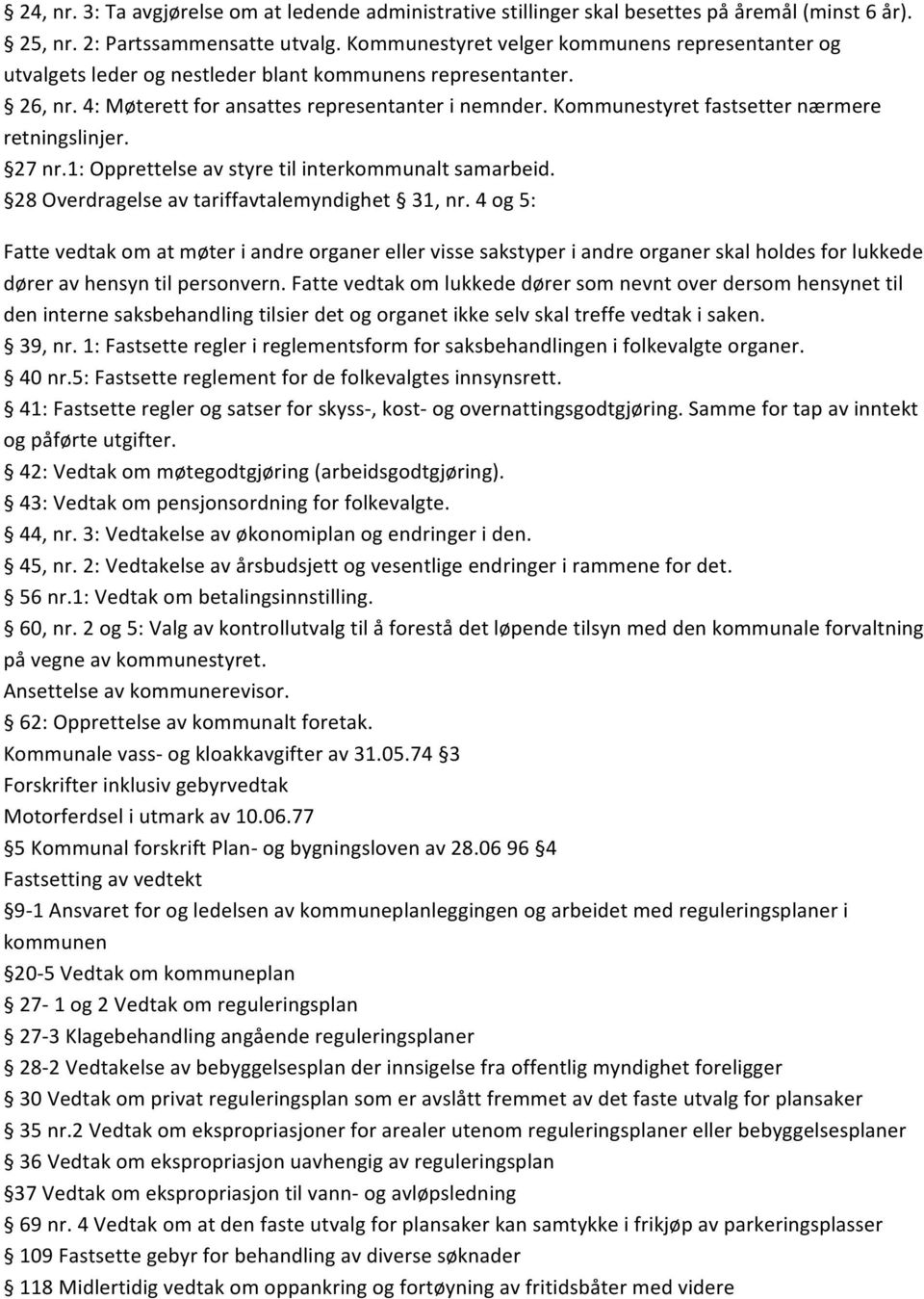 Kommunestyret fastsetter nærmere retningslinjer. 27 nr.1: Opprettelse av styre til interkommunalt samarbeid. 28 Overdragelse av tariffavtalemyndighet 31, nr.