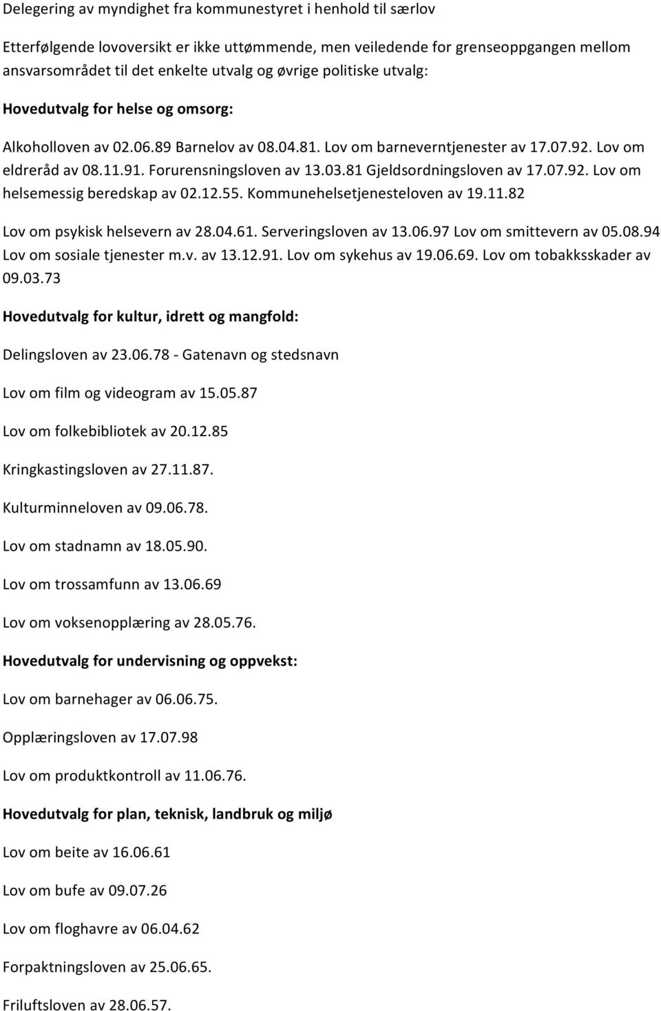 81 Gjeldsordningsloven av 17.07.92. Lov om helsemessig beredskap av 02.12.55. Kommunehelsetjenesteloven av 19.11.82 Lov om psykisk helsevern av 28.04.61. Serveringsloven av 13.06.