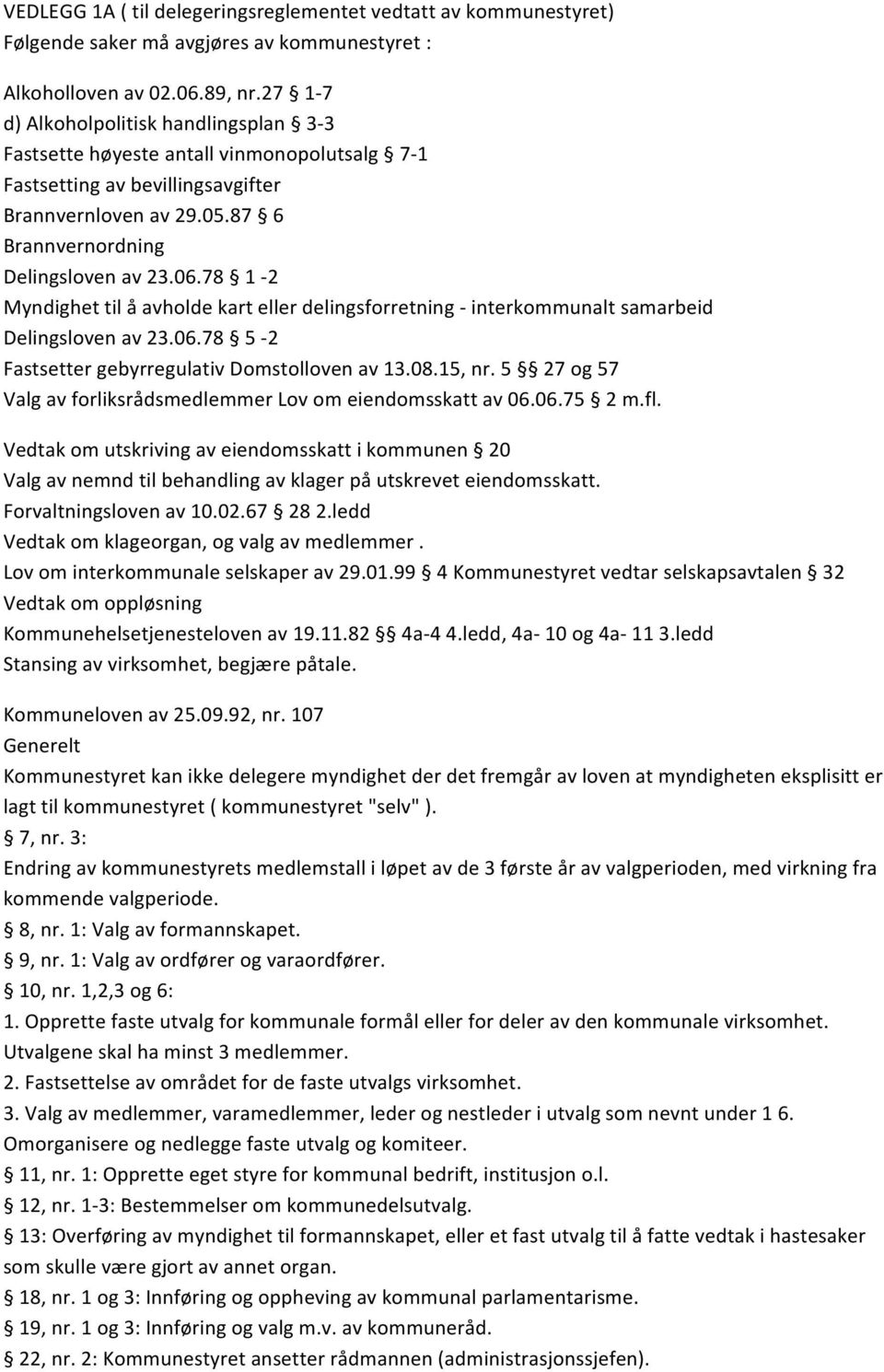 78 1-2 Myndighet til å avholde kart eller delingsforretning - interkommunalt samarbeid Delingsloven av 23.06.78 5-2 Fastsetter gebyrregulativ Domstolloven av 13.08.15, nr.