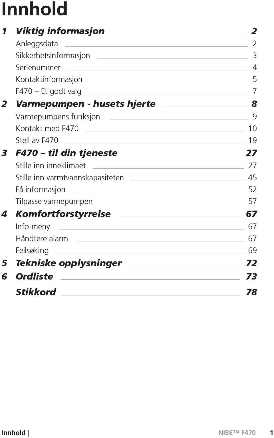 tjeneste 27 Stille inn inneklimaet 27 Stille inn varmtvannskapasiteten 45 Få informasjon 52 Tilpasse varmepumpen 57 4