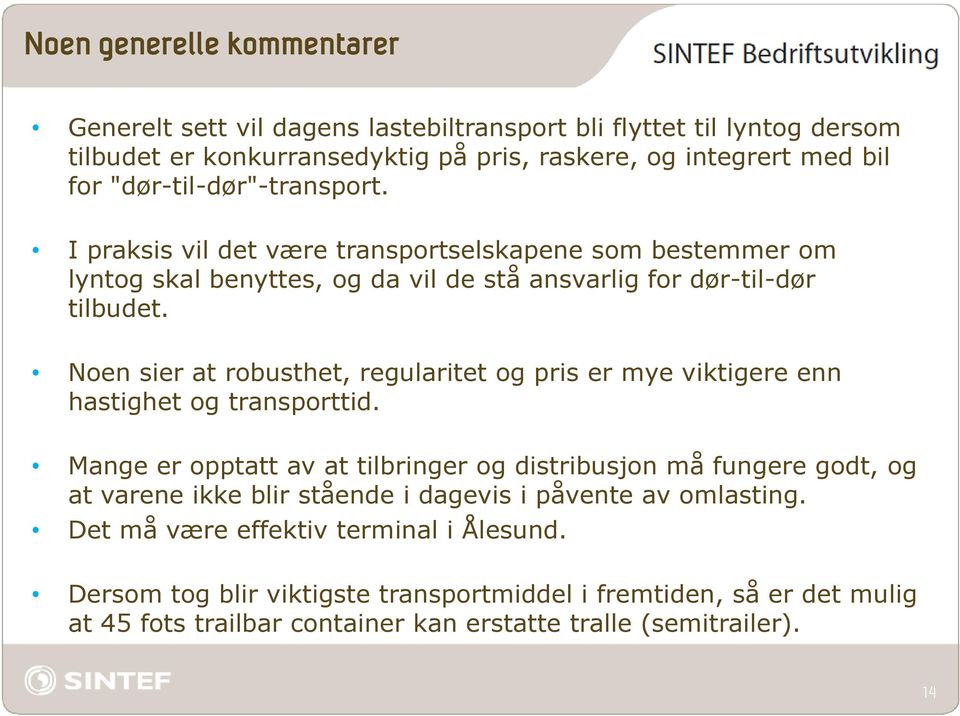 Noen sier at robusthet, regularitet og pris er mye viktigere enn hastighet og transporttid.