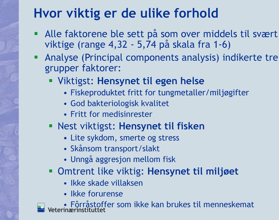 tungmetaller/miljøgifter God bakteriologisk kvalitet Fritt for medisinrester Nest viktigst: Hensynet til fisken Lite sykdom, smerte og stress