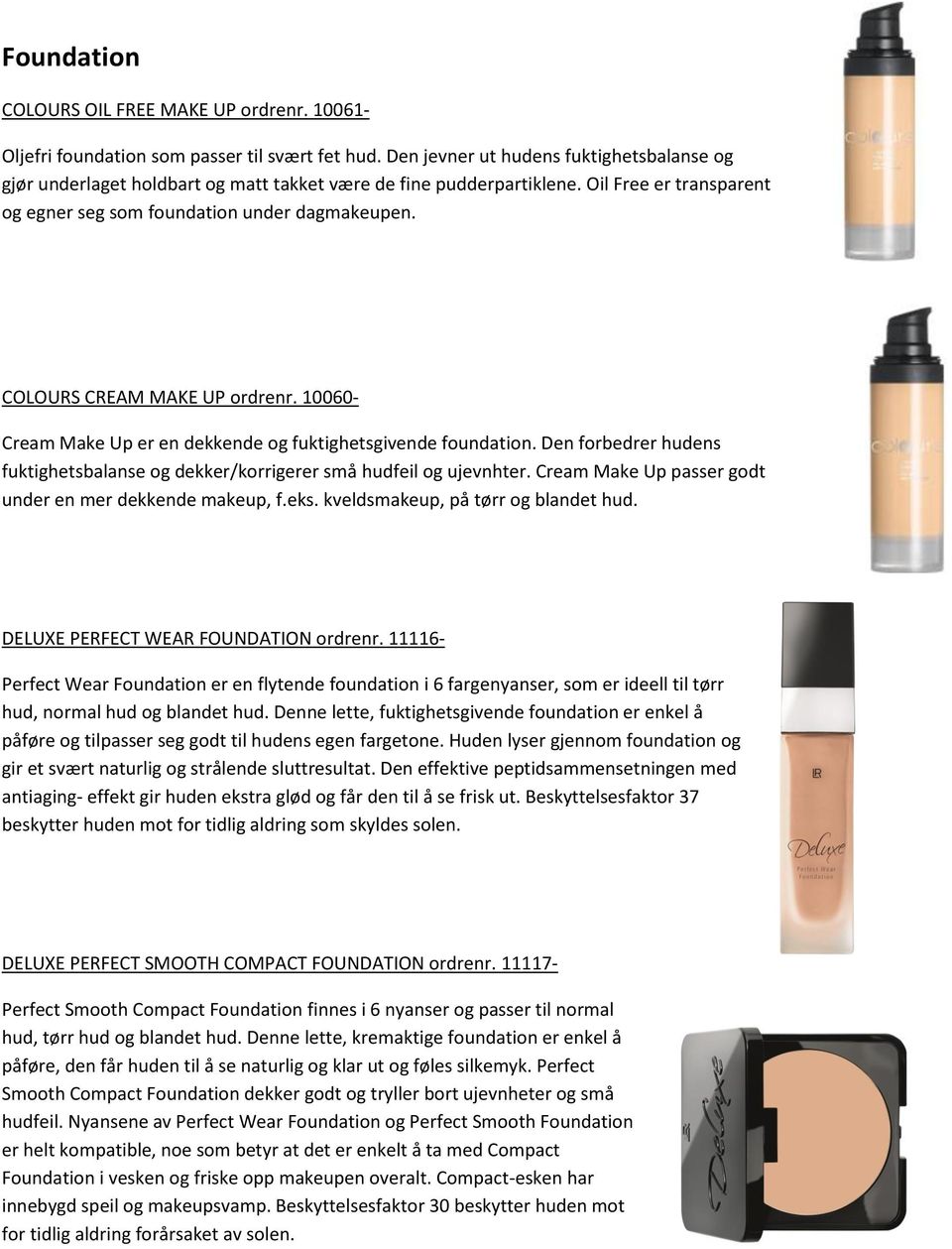 COLOURS CREAM MAKE UP ordrenr. 10060- Cream Make Up er en dekkende og fuktighetsgivende foundation. Den forbedrer hudens fuktighetsbalanse og dekker/korrigerer små hudfeil og ujevnhter.