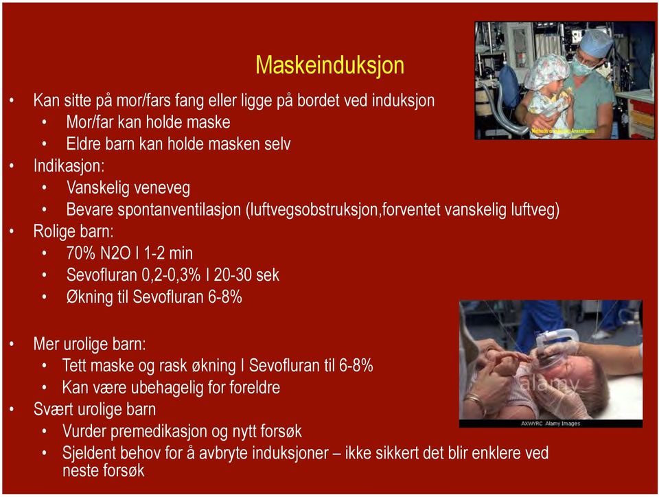 Sevofluran 0,2-0,3% I 20-30 sek Økning til Sevofluran 6-8% Mer urolige barn: Tett maske og rask økning I Sevofluran til 6-8% Kan være