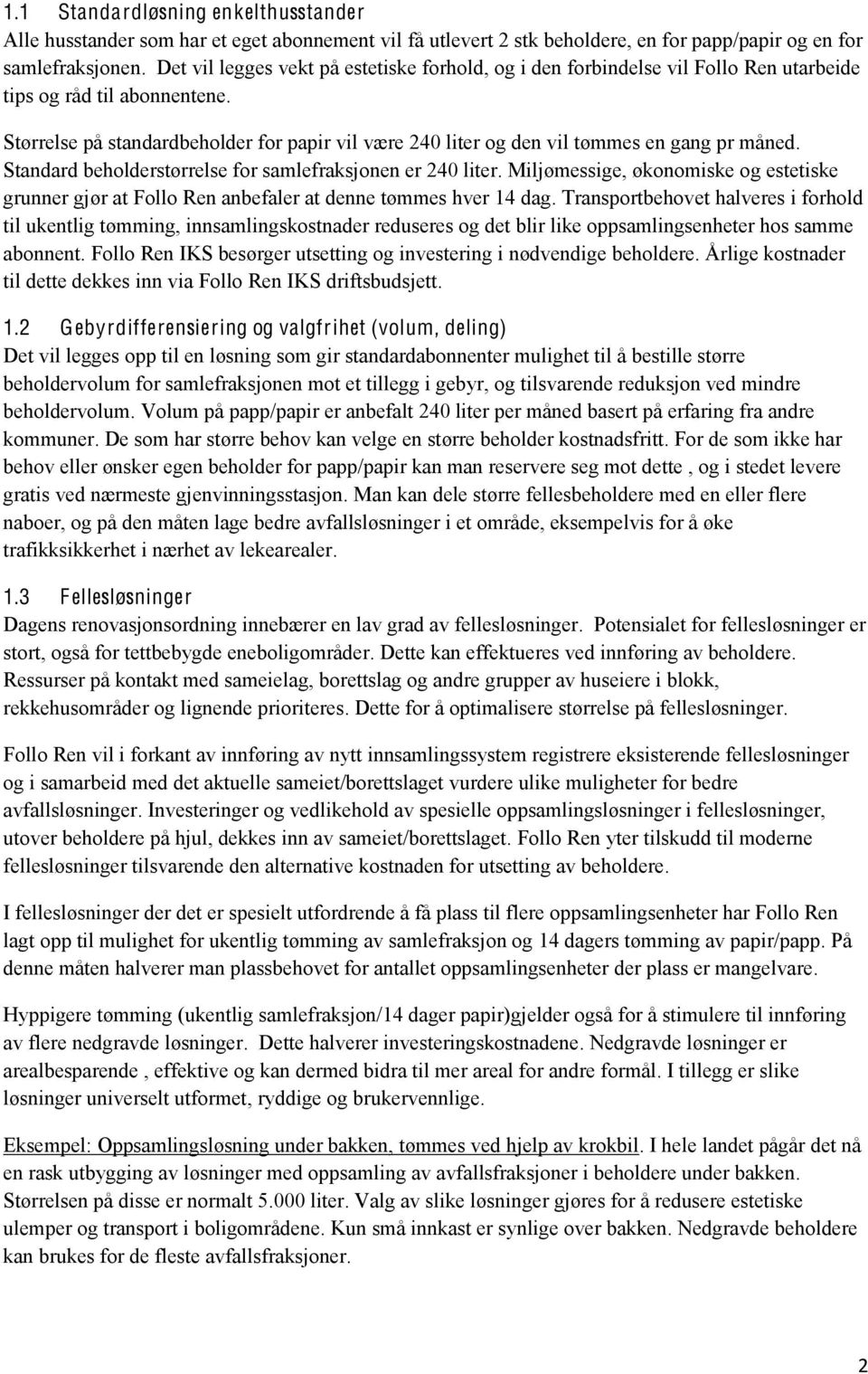 Størrelse på standardbeholder for papir vil være 240 liter og den vil tømmes en gang pr måned. Standard beholderstørrelse for samlefraksjonen er 240 liter.