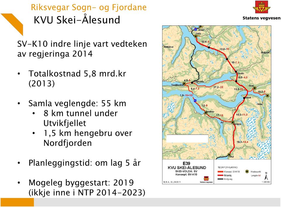 kr (2013) Samla veglengde: 55 km 8 km tunnel under Utvikfjellet 1,5 km