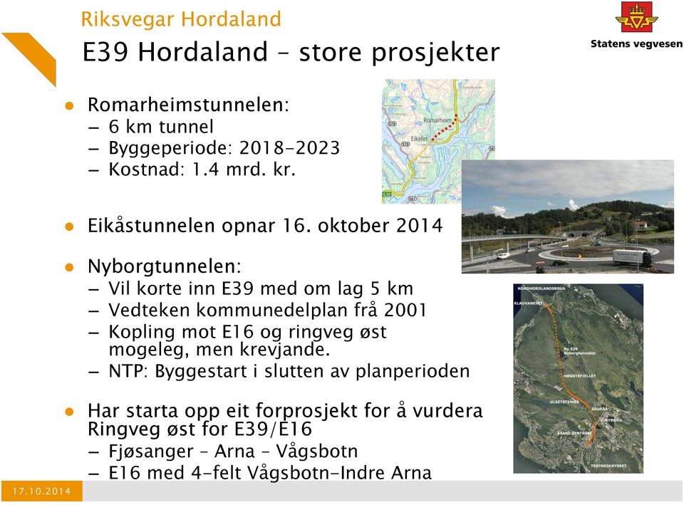 oktober 2014 Nyborgtunnelen: Vil korte inn E39 med om lag 5 km Vedteken kommunedelplan frå 2001 Kopling mot E16 og