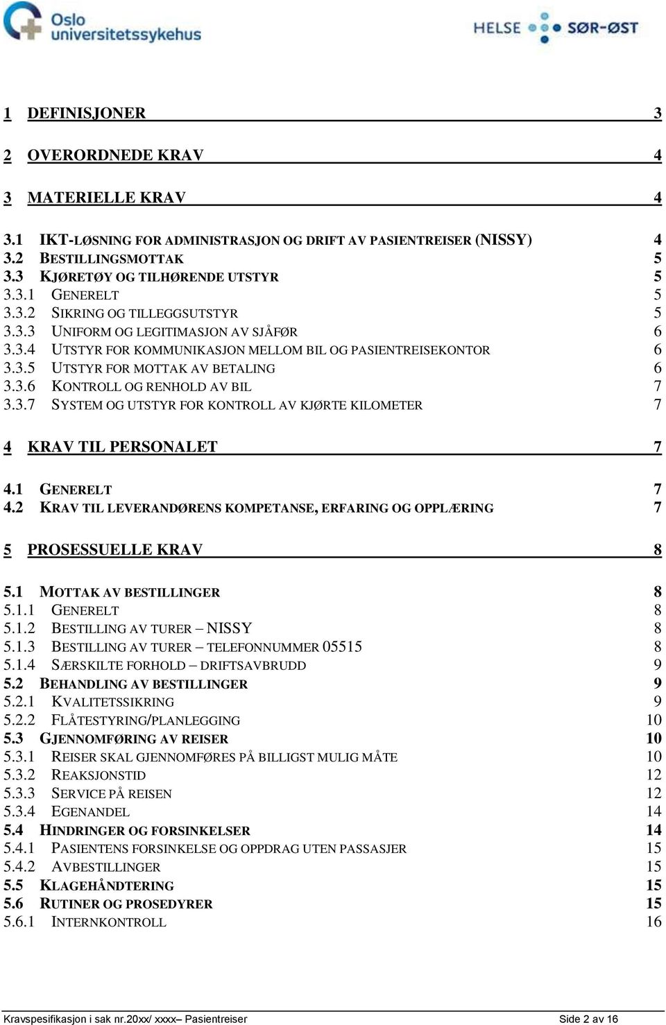 3.7 SYSTEM OG UTSTYR FOR KONTROLL AV KJØRTE KILOMETER 7 4 KRAV TIL PERSONALET 7 4.1 GENERELT 7 4.2 KRAV TIL LEVERANDØRENS KOMPETANSE, ERFARING OG OPPLÆRING 7 5 PROSESSUELLE KRAV 8 5.