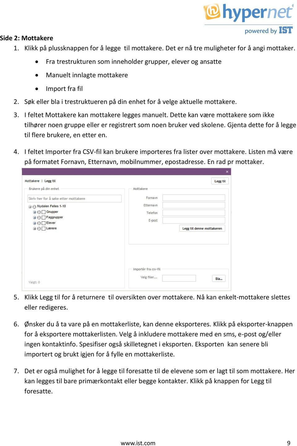 I feltet Mottakere kan mottakere legges manuelt. Dette kan være mottakere som ikke tilhører noen gruppe eller er registrert som noen bruker ved skolene.