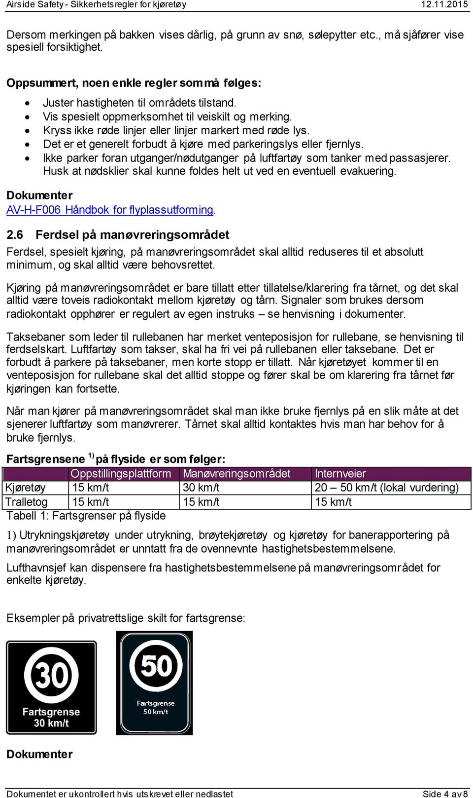 Det er et generelt forbudt å kjøre med parkeringslys eller fjernlys. Ikke parker foran utganger/nødutganger på luftfartøy som tanker med passasjerer.