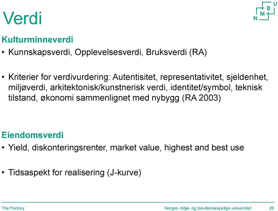 teknisk tilstand, økonomi sammenlignet med nybygg (RA 2003) Eiendomsverdi Yield, diskonteringsrenter, market