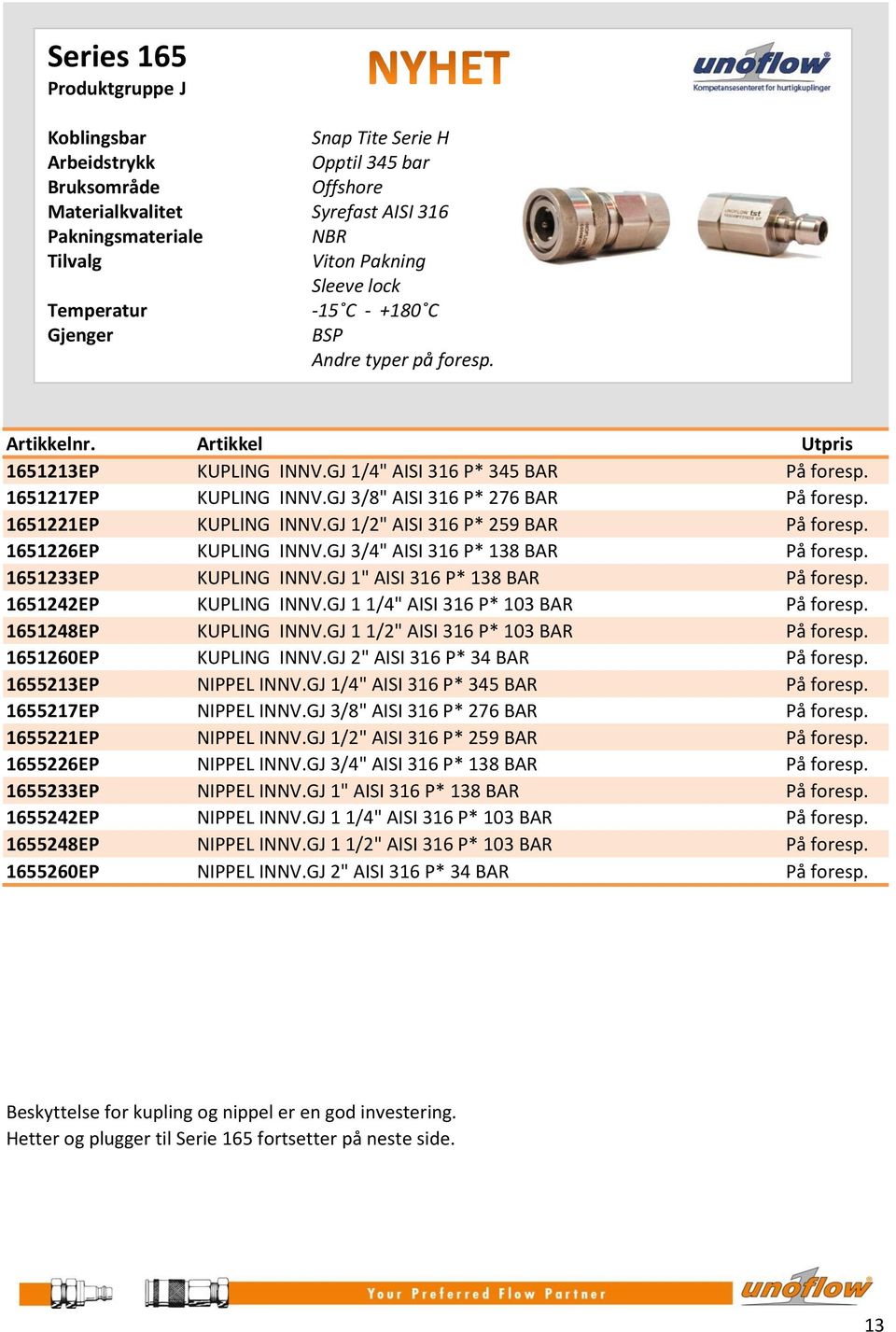1651221EP KUPLING INNV.GJ 1/2" AISI 316 P* 259 BAR På foresp. 1651226EP KUPLING INNV.GJ 3/4" AISI 316 P* 138 BAR På foresp. 1651233EP KUPLING INNV.GJ 1" AISI 316 P* 138 BAR På foresp.