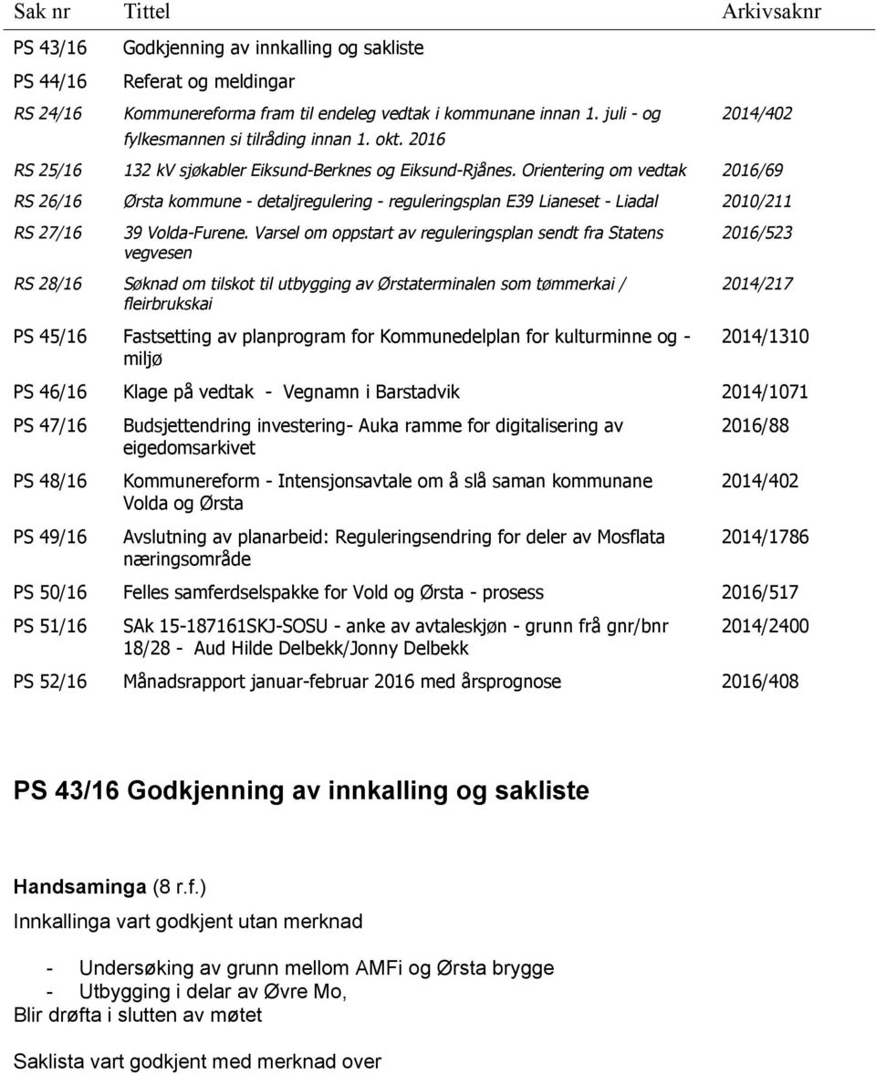 Orientering om vedtak 2016/69 RS 26/16 Ørsta kommune - detaljregulering - reguleringsplan E39 Lianeset - Liadal 2010/211 RS 27/16 39 Volda-Furene.