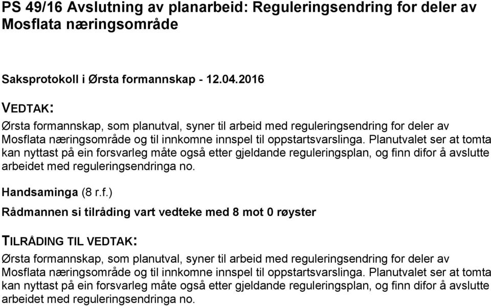 Planutvalet ser at tomta kan nyttast på ein forsvarleg måte også etter gjeldande reguleringsplan, og finn difor å avslutte arbeidet med reguleringsendringa no.