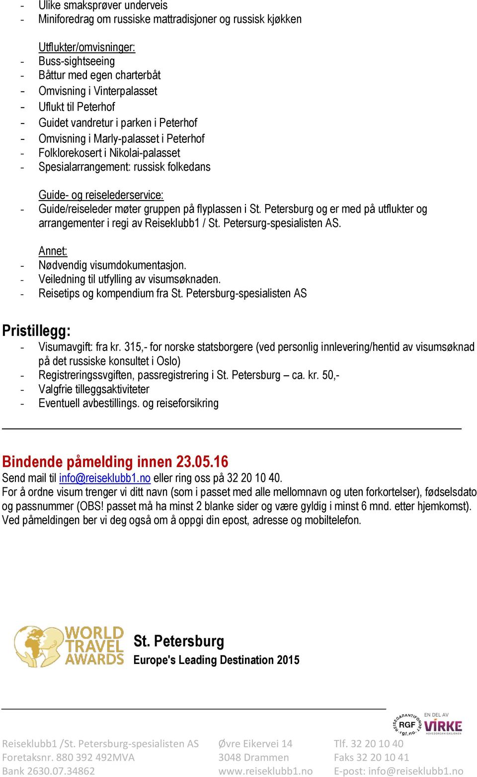 Guide/reiseleder møter gruppen på flyplassen i St. Petersburg og er med på utflukter og arrangementer i regi av Reiseklubb1 / St. Petersurg-spesialisten AS. Annet: - Nødvendig visumdokumentasjon.