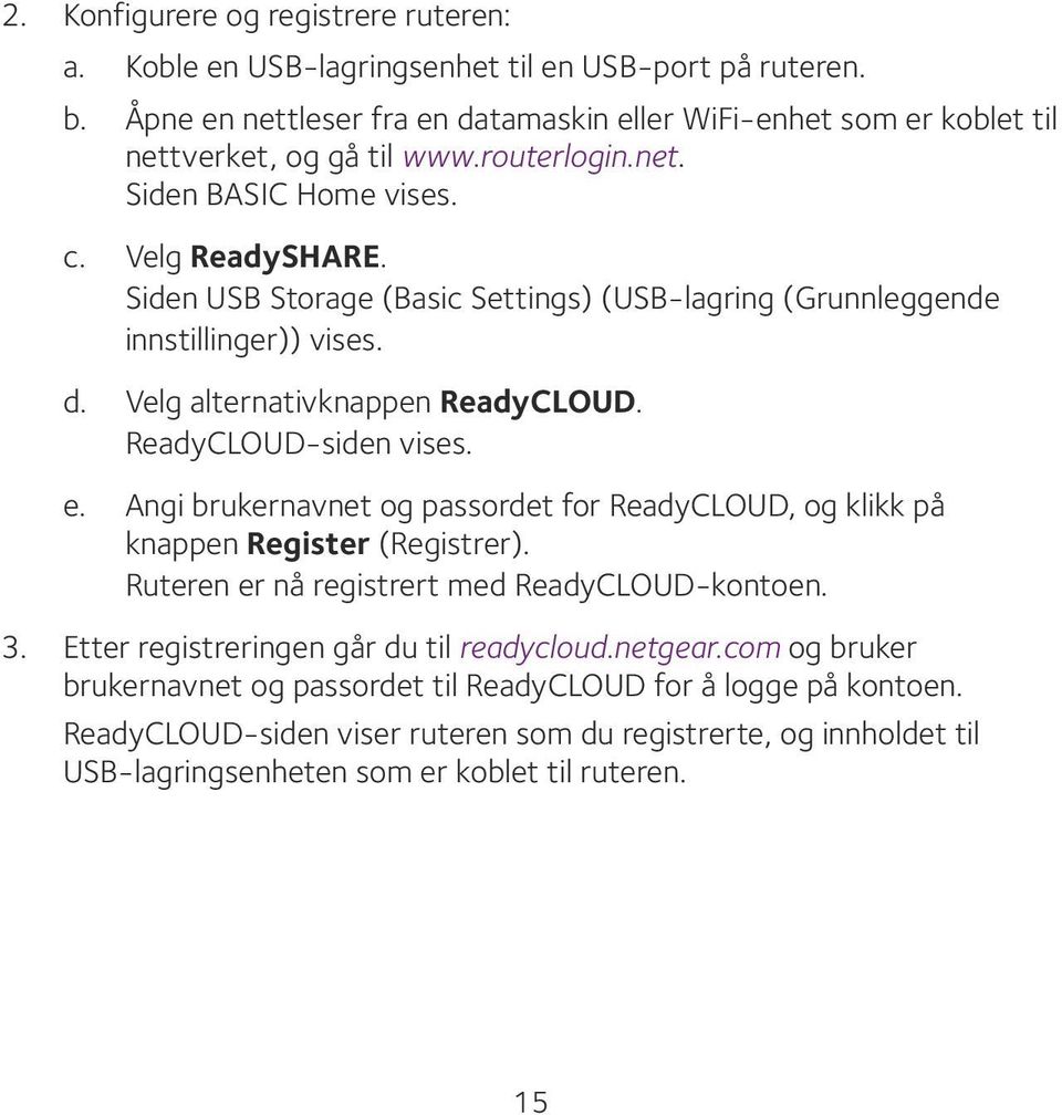 ReadyCLOUD-siden vises. e. Angi brukernavnet og passordet for ReadyCLOUD, og klikk på knappen Register (Registrer). Ruteren er nå registrert med ReadyCLOUD-kontoen. 3.