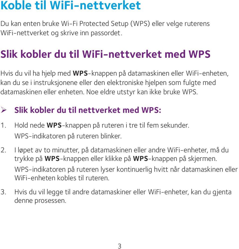 datamaskinen eller enheten. Noe eldre utstyr kan ikke bruke WPS. ¾ Slik kobler du til nettverket med WPS: 1. Hold nede WPS-knappen på ruteren i tre til fem sekunder.