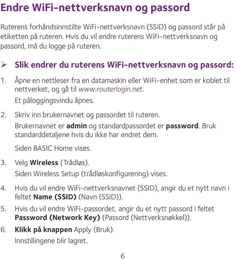 Åpne en nettleser fra en datamaskin eller WiFi-enhet som er koblet til nettverket, og gå til www.routerlogin.net. Et påloggingsvindu åpnes. 2. Skriv inn brukernavnet og passordet til ruteren.