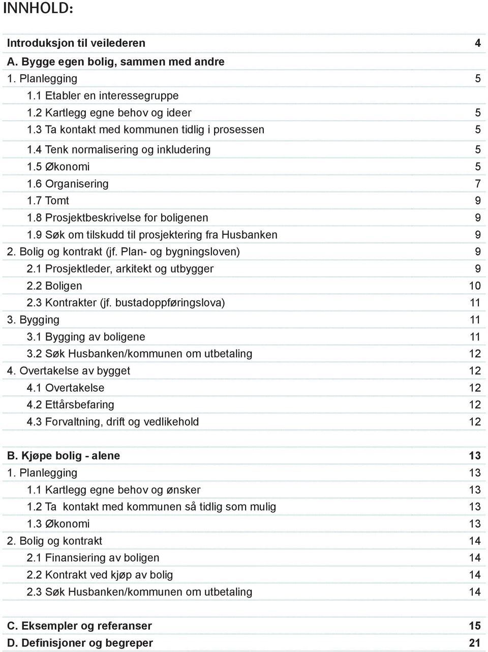 9 Søk om tilskudd til prosjektering fra Husbanken 9 2. Bolig og kontrakt (jf. Plan- og bygningsloven) 9 2.1 Prosjektleder, arkitekt og utbygger 9 2.2 Boligen 10 2.3 Kontrakter (jf.