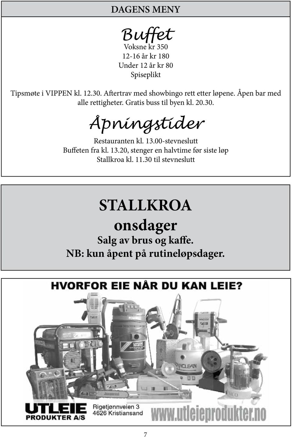 Åpningstider Restauranten kl. 13.00-stevneslutt Buffeten fra kl. 13.20, stenger en halvtime før siste løp Stallkroa kl.