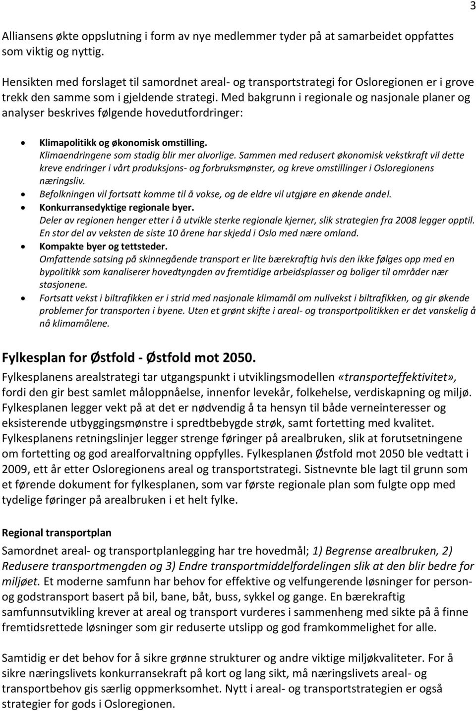 Med bakgrunn i regionale og nasjonale planer og analyser beskrives følgende hovedutfordringer: Klimapolitikk og økonomisk omstilling. Klimaendringene som stadig blir mer alvorlige.