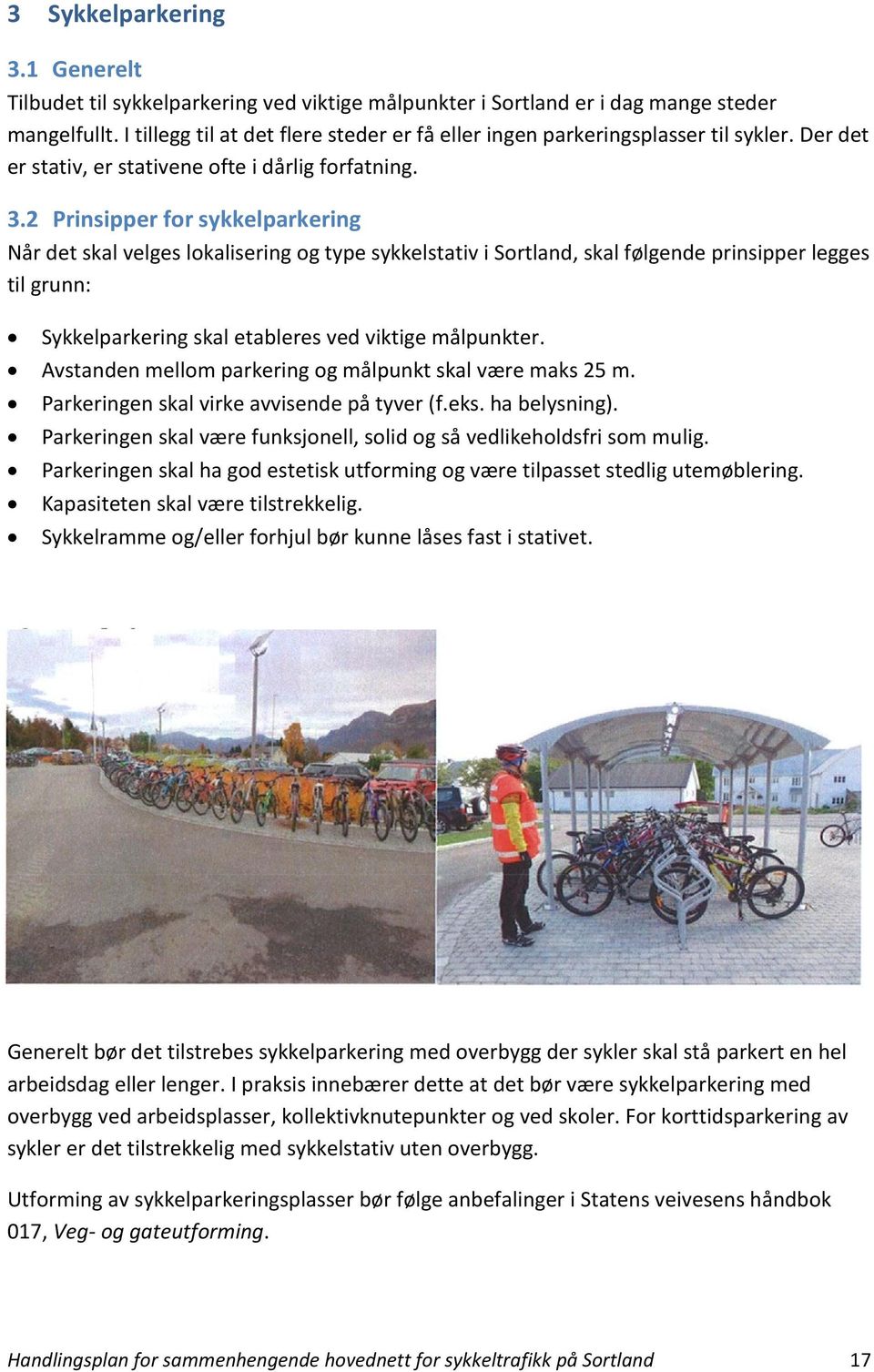 2 Prinsipper for sykkelparkering Når det skal velges lokalisering og type sykkelstativ i Sortland, skal følgende prinsipper legges til grunn: Sykkelparkering skal etableres ved viktige målpunkter.