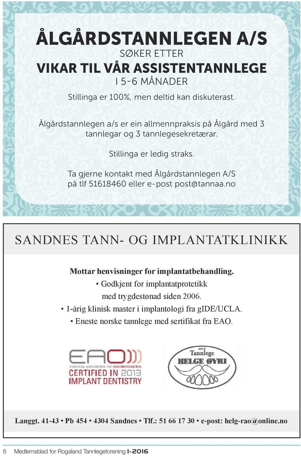 Ta gjerne kontakt med Ålgårdstannlegen A/S på tlf 51618460 eller e-post post@tannaa.no SANDNES TANN- OG IMPLANTATKLINIKK Mottar henvisninger for implantatbehandling.