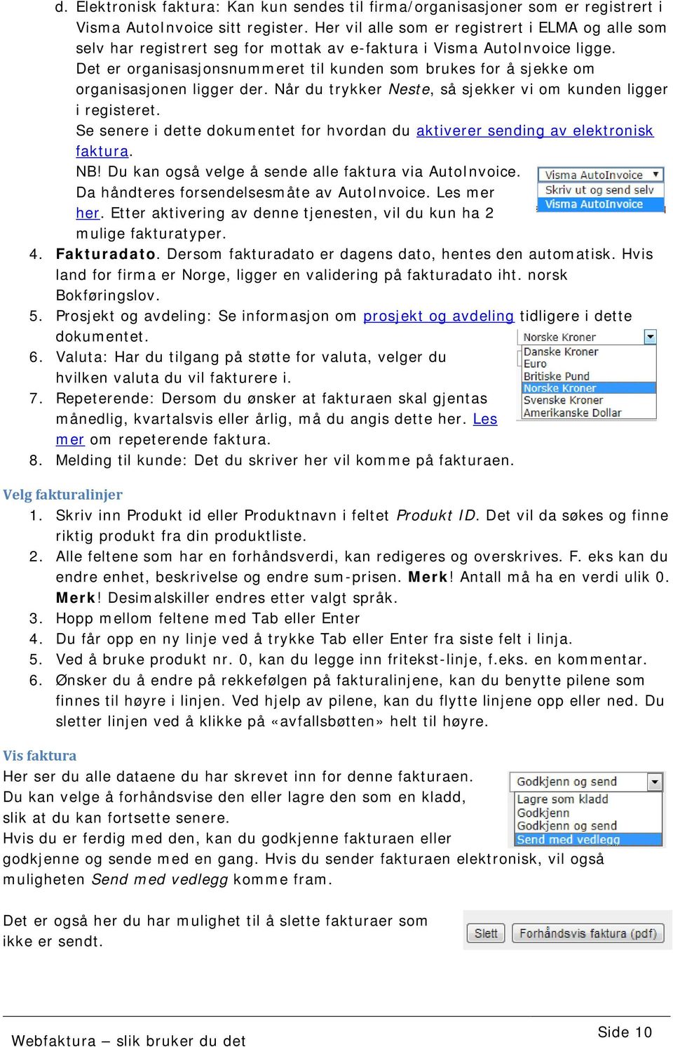 Det er organisasjonsnummeret til kunden som brukes for å sjekke om organisasjonen ligger der. Når du trykker Neste, så sjekker vi om kunden ligger i registeret.