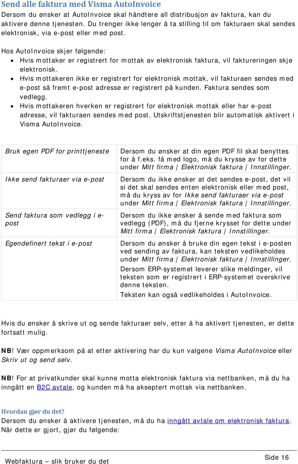Hos AutoInvoice skjer følgende: Hvis mottaker er registrert for mottak av elektronisk faktura, vil faktureringen skje elektronisk.
