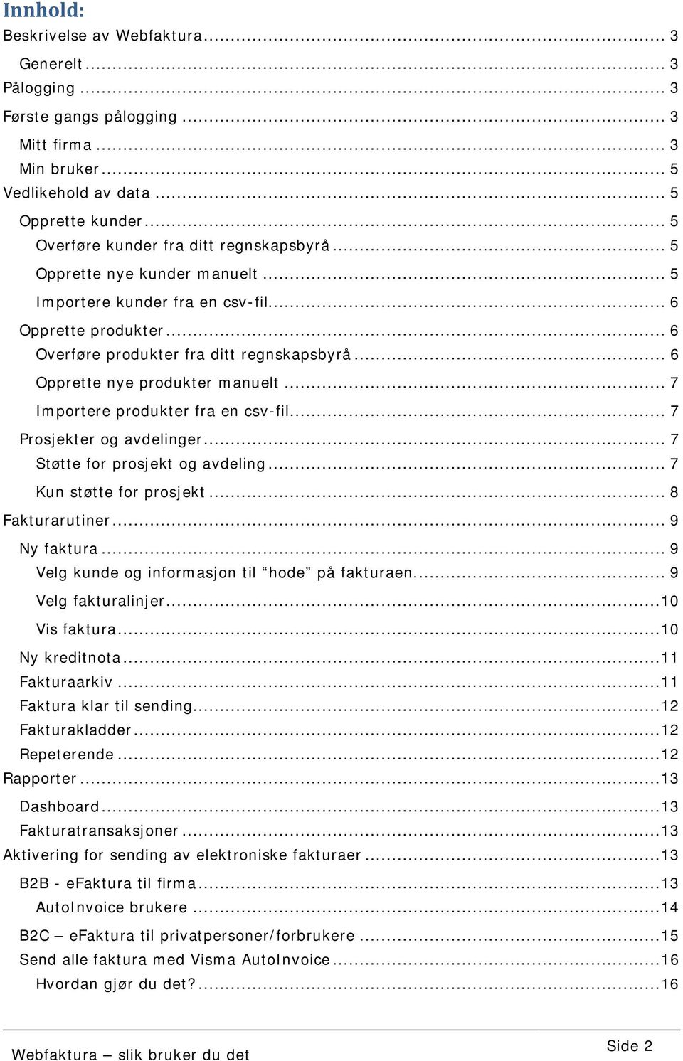 .. 6 Opprette nye produkter manuelt... 7 Importere produkter fra en csv-fil... 7 Prosjekter og avdelinger... 7 Støtte for prosjekt og avdeling... 7 Kun støtte for prosjekt... 8 Fakturarutiner.