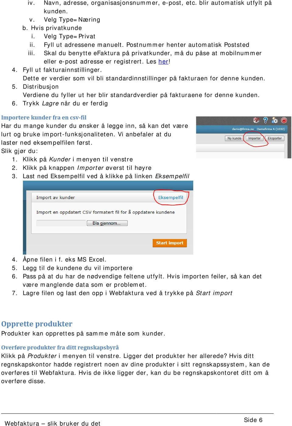 Dette er verdier som vil bli standardinnstillinger på fakturaen for denne kunden. 5. Distribusjon Verdiene du fyller ut her blir standardverdier på fakturaene for denne kunden. 6.