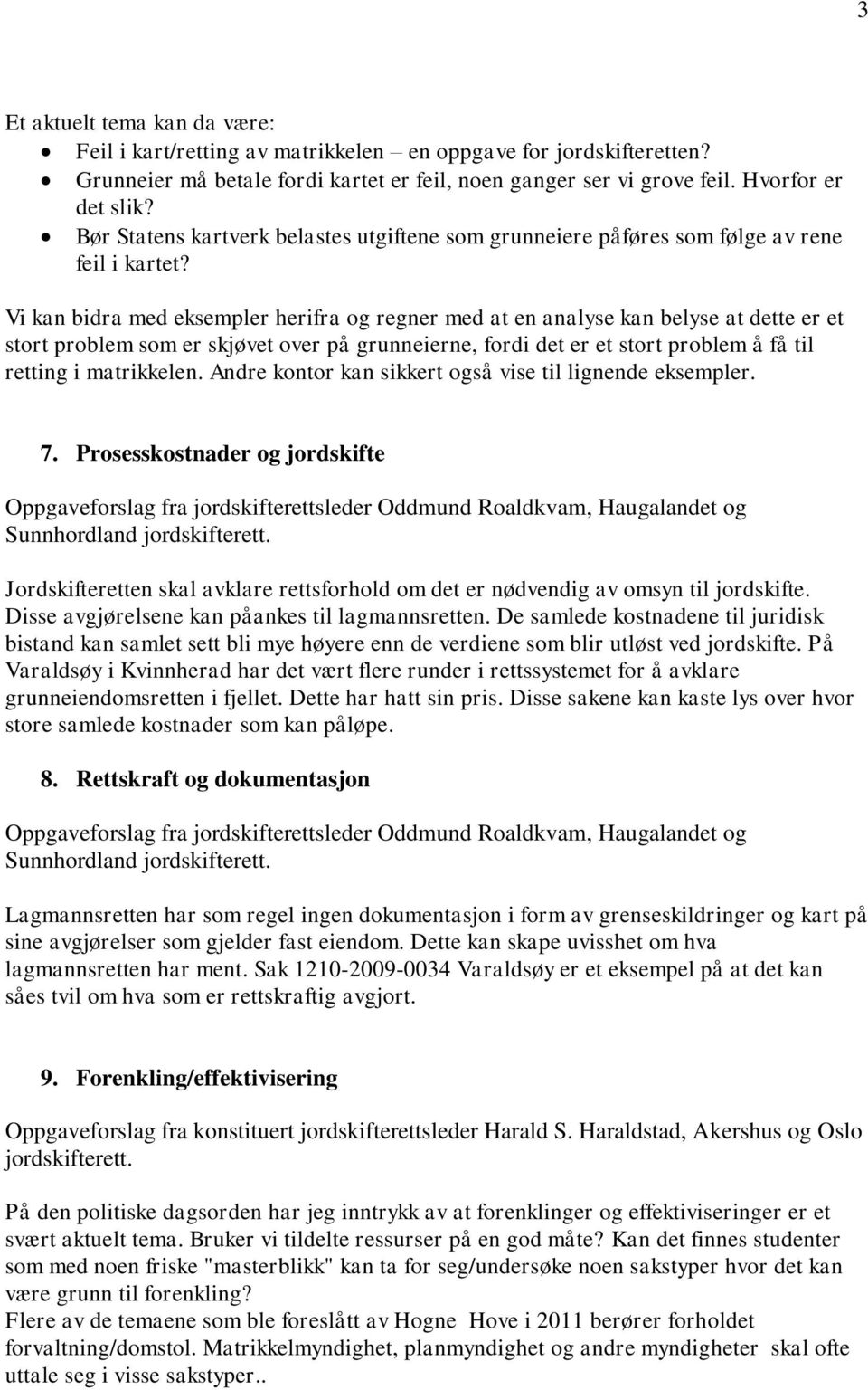 Vi kan bidra med eksempler herifra og regner med at en analyse kan belyse at dette er et stort problem som er skjøvet over på grunneierne, fordi det er et stort problem å få til retting i matrikkelen.