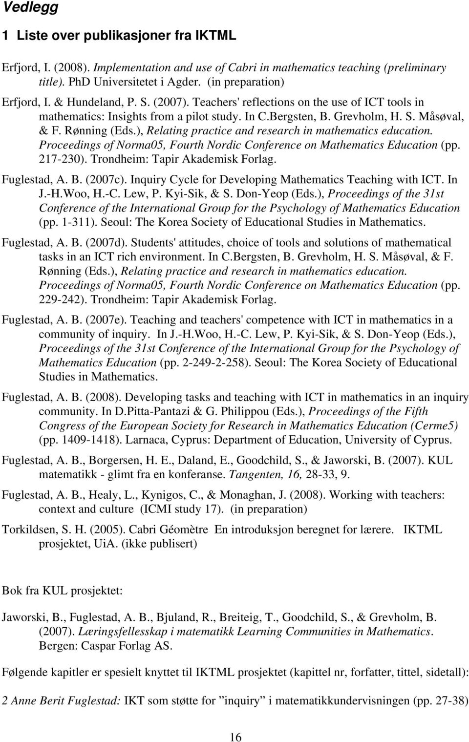 ), Relating practice and research in mathematics education. Proceedings of Norma05, Fourth Nordic Conference on Mathematics Education (pp. 217-230). Trondheim: Tapir Akademisk Forlag. Fuglestad, A. B.