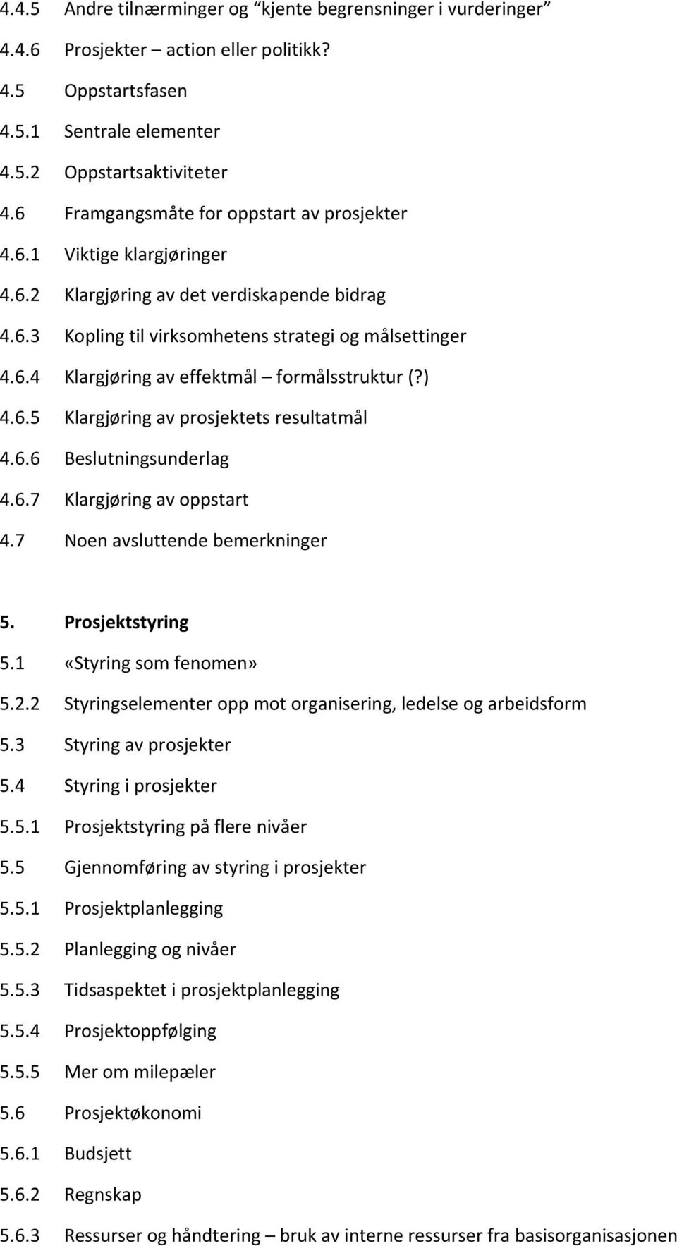 ) 4.6.5 Klargjøring av prosjektets resultatmål 4.6.6 Beslutningsunderlag 4.6.7 Klargjøring av oppstart 4.7 Noen avsluttende bemerkninger 5. Prosjektstyring 5.1 «Styring som fenomen» 5.2.