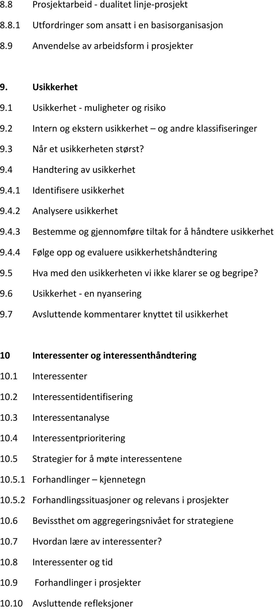 4.4 Følge opp og evaluere usikkerhetshåndtering 9.5 Hva med den usikkerheten vi ikke klarer se og begripe? 9.6 Usikkerhet en nyansering 9.