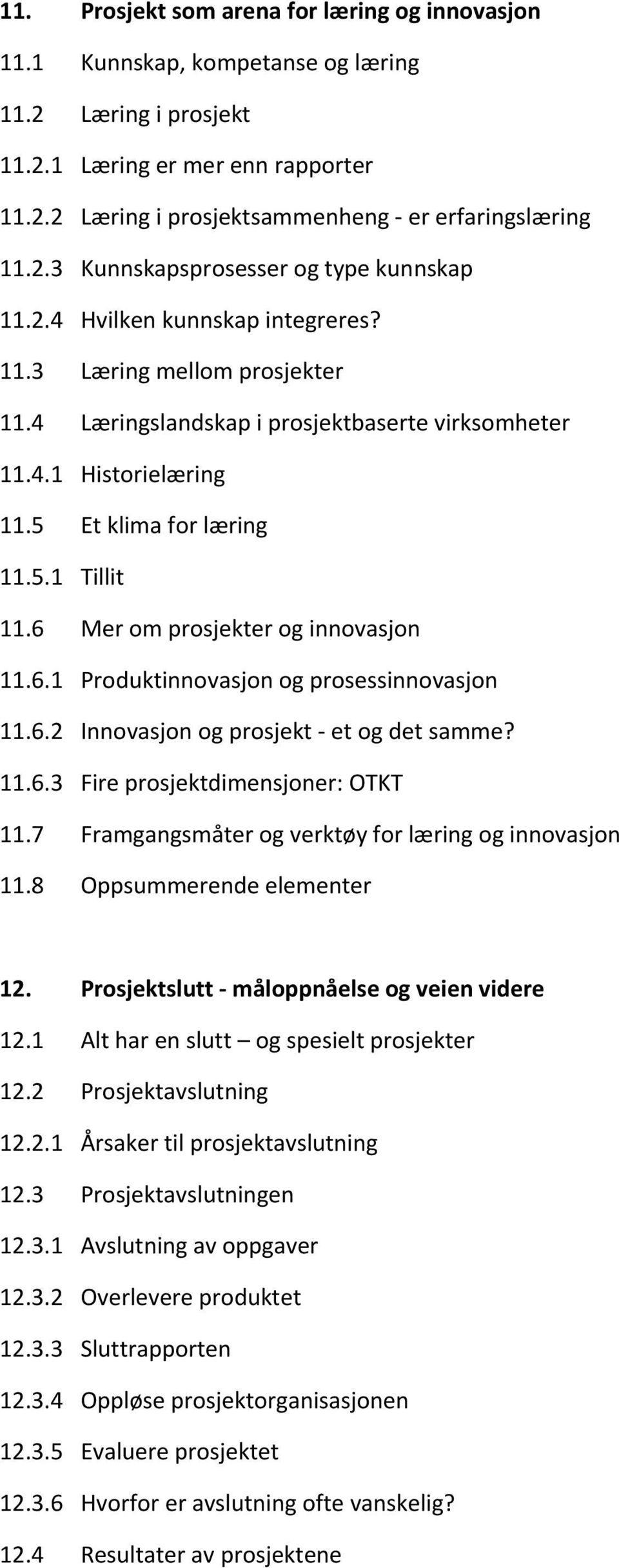 5 Et klima for læring 11.5.1 Tillit 11.6 Mer om prosjekter og innovasjon 11.6.1 Produktinnovasjon og prosessinnovasjon 11.6.2 Innovasjon og prosjekt et og det samme? 11.6.3 Fire prosjektdimensjoner: OTKT 11.